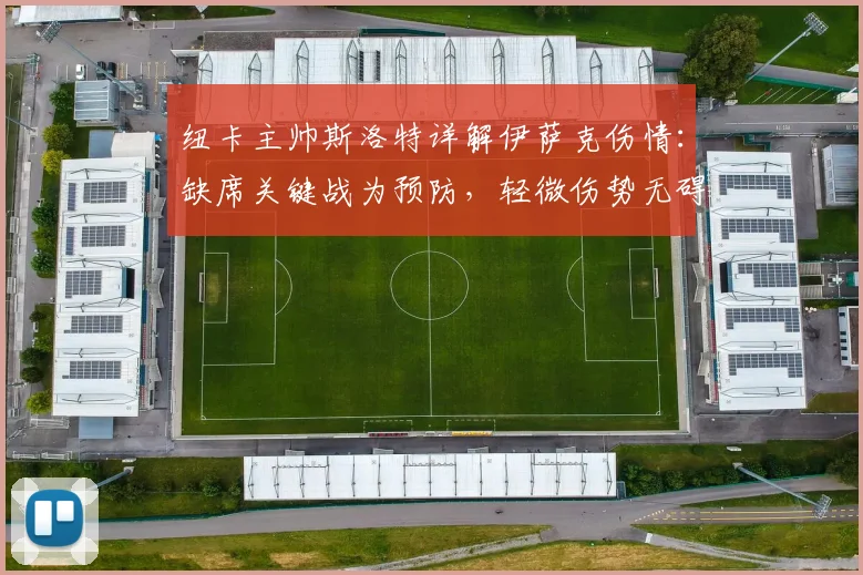 纽卡主帅斯洛特详解伊萨克伤情：缺席关键战为预防，轻微伤势无碍长期计划